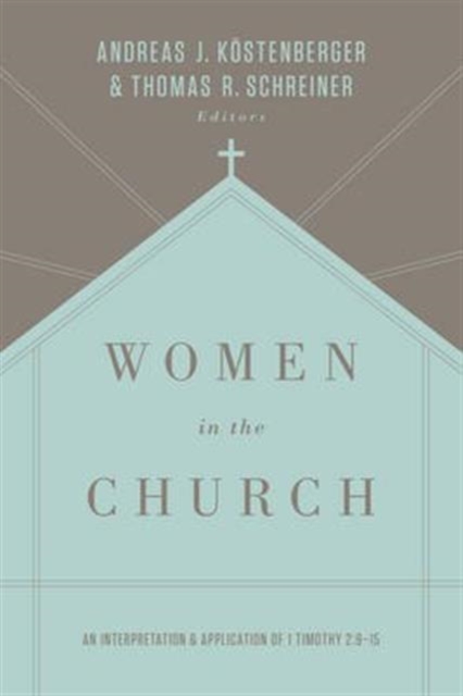 Women in the Church : An Interpretation and Application of 1 Timothy 2:9-15 (Third Edition), Paperback / softback Book