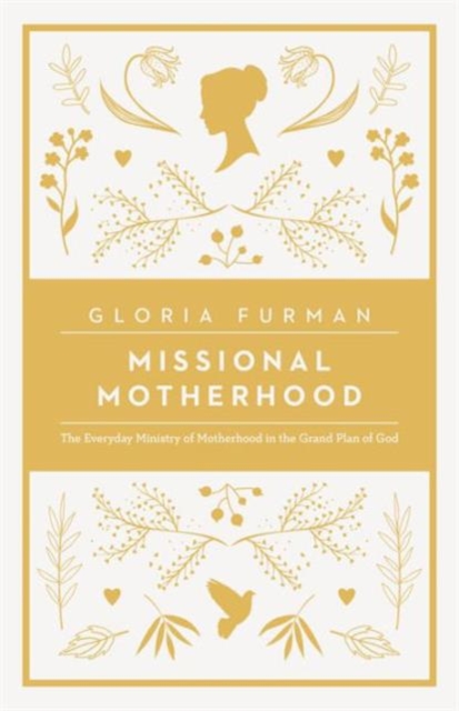 Missional Motherhood : The Everyday Ministry of Motherhood in the Grand Plan of God, Paperback / softback Book