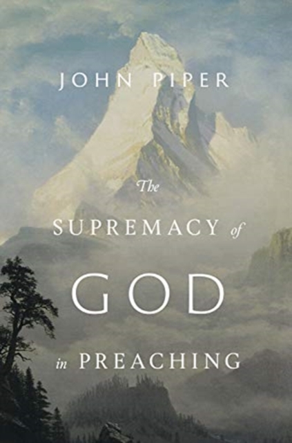 The Supremacy of God in Preaching (Revised and Expanded Edition), Hardback Book