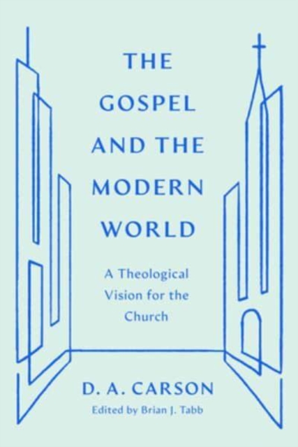 The Gospel and the Modern World : A Theological Vision for the Church, Paperback / softback Book