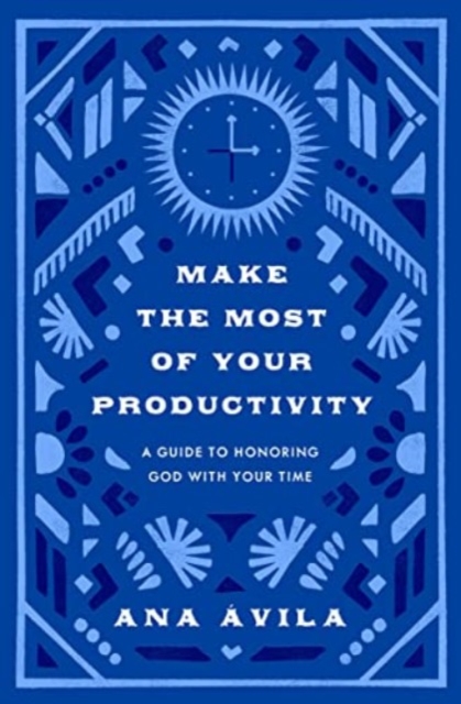 Make the Most of Your Productivity : A Guide to Honoring God with Your Time, Paperback / softback Book