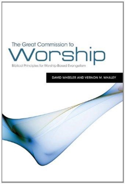 The Great Commission to Worship : Biblical Principles for Worship-Based Evangelism, Paperback / softback Book