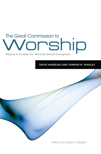 The Great Commission to Worship : Biblical Principles for Worship-Based Evangelism, EPUB eBook