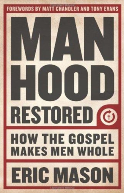 Manhood Restored : How the Gospel Makes Men Whole, Paperback / softback Book