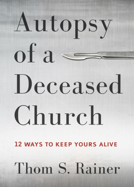 Autopsy of a Deceased Church : 12 Ways to Keep Yours Alive, EPUB eBook