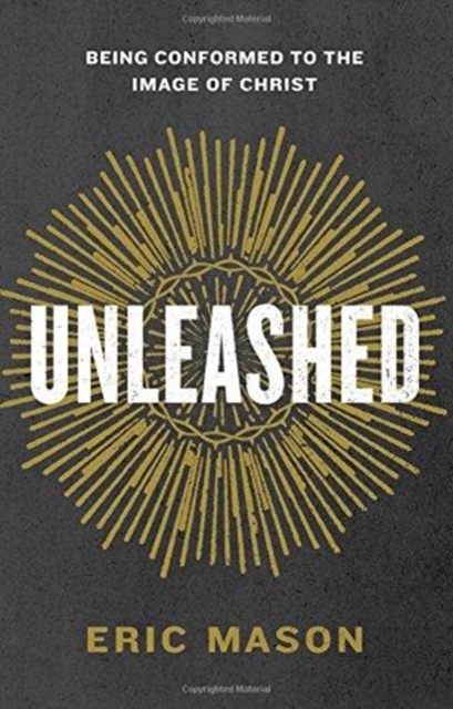 Unleashed : Being Conformed to the Image of Christ, Paperback / softback Book