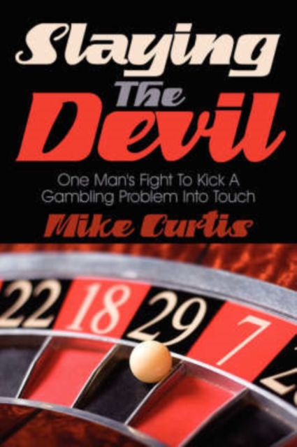 Slaying The Devil : One Man's Fight To Kick A Gambling Problem Into Touch, Paperback / softback Book