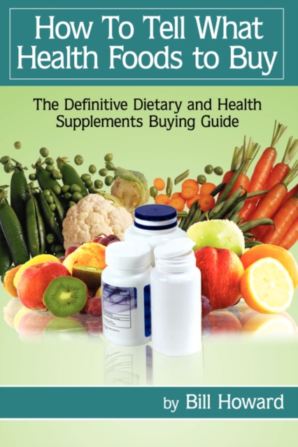 How To Tell What Health Foods to Buy : The Definitive Dietary and Health Supplements Buying Guide, Paperback / softback Book