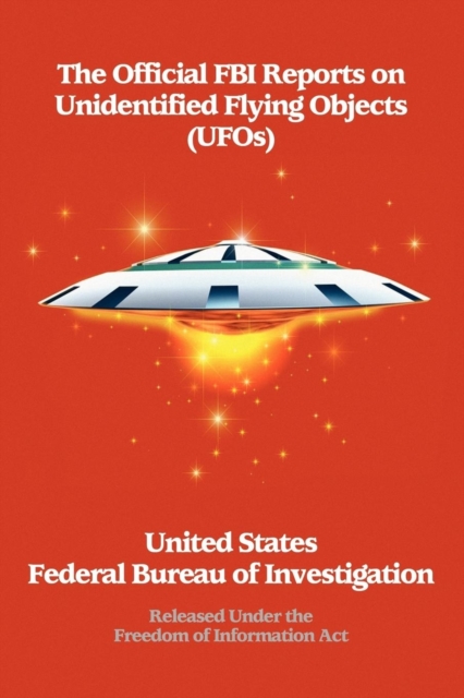 The Official FBI Reports on Unidentified Flying Objects (UFOs) Released Under the Freedom of Information ACT, Paperback / softback Book