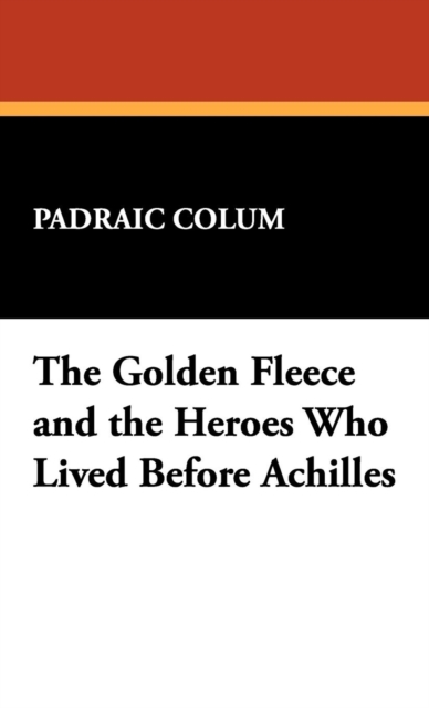 The Golden Fleece and the Heroes Who Lived Before Achilles, Hardback Book