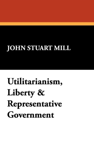 Utilitarianism, Liberty & Representative Government, Hardback Book