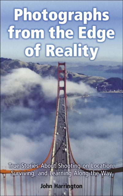 Photographs from the Edge of Reality: True Stories About Shooting on Location, Surviving, and Learning Along the Way, Hardback Book