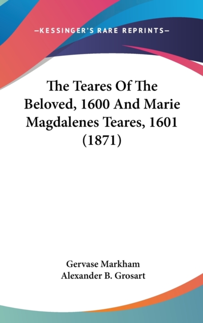 The Teares Of The Beloved, 1600 And Marie Magdalenes Teares, 1601 (1871), Hardback Book