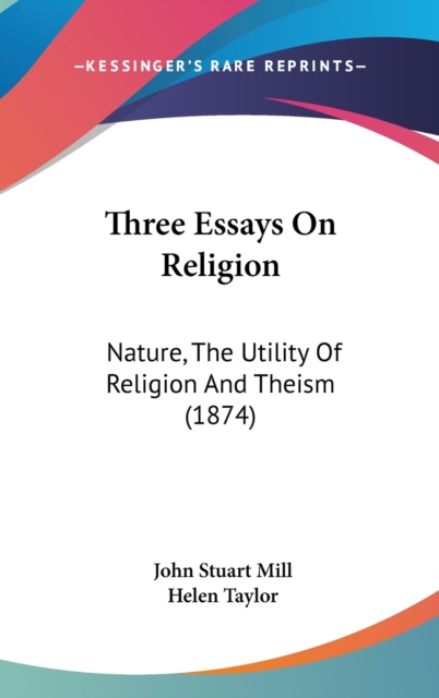 Three Essays On Religion : Nature, The Utility Of Religion And Theism (1874),  Book