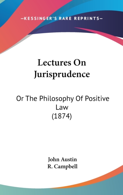 Lectures On Jurisprudence: Or The Philosophy Of Positive Law (1874), Hardback Book