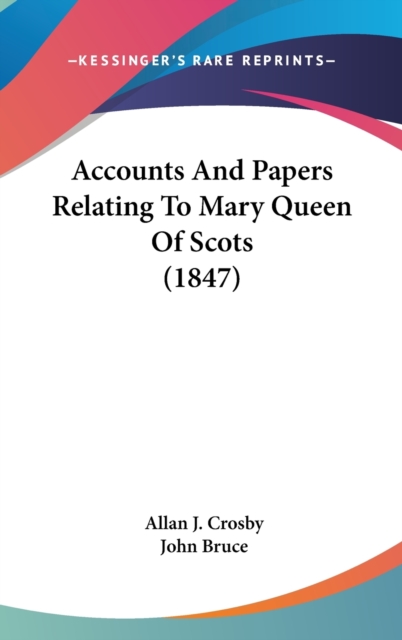 Accounts And Papers Relating To Mary Queen Of Scots (1847),  Book
