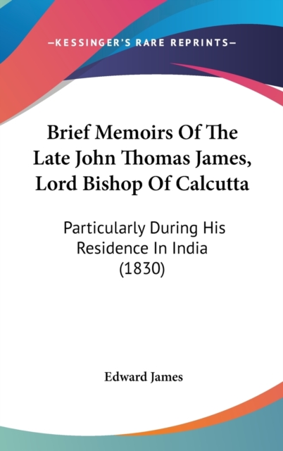 Brief Memoirs Of The Late John Thomas James, Lord Bishop Of Calcutta: Particularly During His Residence In India (1830), Hardback Book