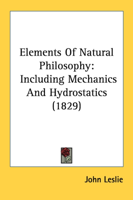 Elements Of Natural Philosophy: Including Mechanics And Hydrostatics (1829), Hardback Book