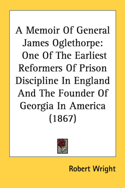 A Memoir Of General James Oglethorpe: One Of The Earliest Reformers Of Prison Discipline In England And The Founder Of Georgia In America (1867), Paperback Book