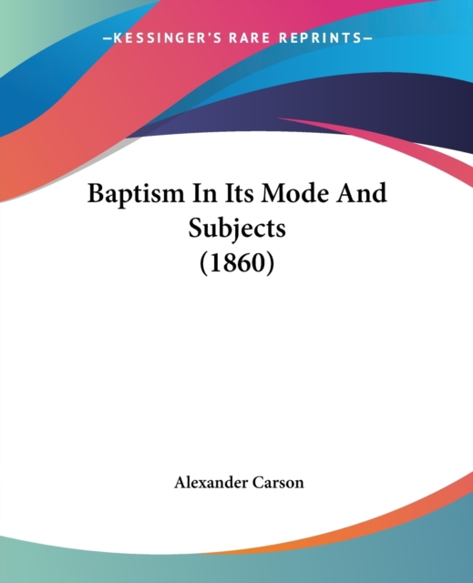 Baptism In Its Mode And Subjects (1860), Paperback / softback Book