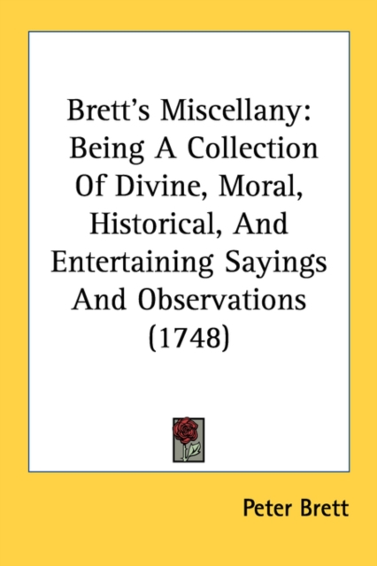 Brett's Miscellany: Being A Collection Of Divine, Moral, Historical, And Entertaining Sayings And Observations (1748), Paperback Book