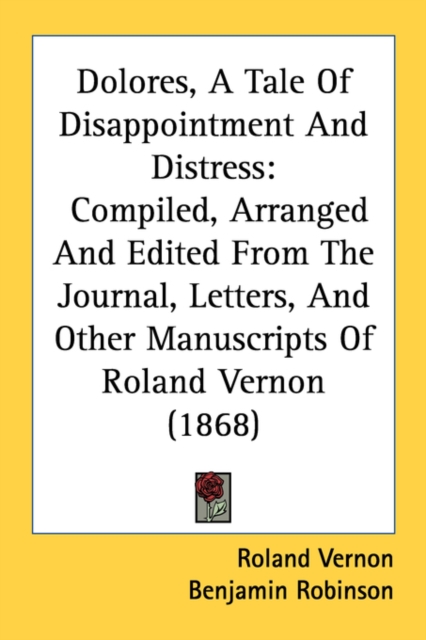 Dolores, A Tale Of Disappointment And Distress: Compiled, Arranged And Edited From The Journal, Letters, And Other Manuscripts Of Roland Vernon (1868), Paperback Book