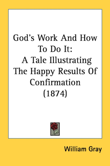 God's Work And How To Do It: A Tale Illustrating The Happy Results Of Confirmation (1874), Paperback Book