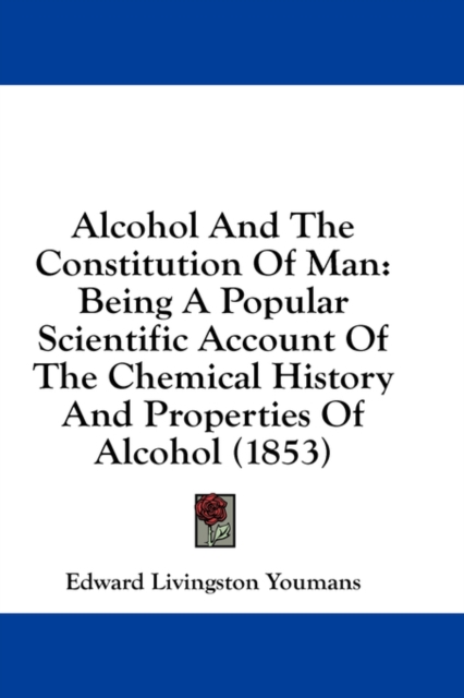 Alcohol And The Constitution Of Man : Being A Popular Scientific Account Of The Chemical History And Properties Of Alcohol (1853),  Book