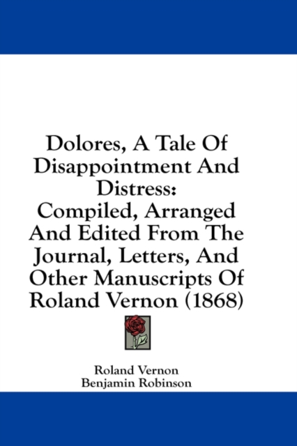 Dolores, A Tale Of Disappointment And Distress: Compiled, Arranged And Edited From The Journal, Letters, And Other Manuscripts Of Roland Vernon (1868), Hardback Book