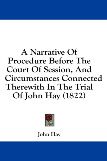 A Narrative Of Procedure Before The Court Of Session, And Circumstances Connected Therewith In The Trial Of John Hay (1822), Hardback Book