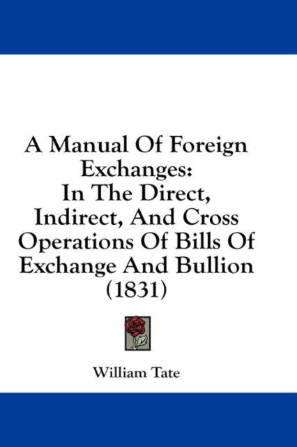 A Manual Of Foreign Exchanges : In The Direct, Indirect, And Cross Operations Of Bills Of Exchange And Bullion (1831),  Book