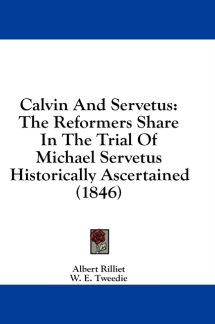 Calvin And Servetus : The Reformers Share In The Trial Of Michael Servetus Historically Ascertained (1846),  Book