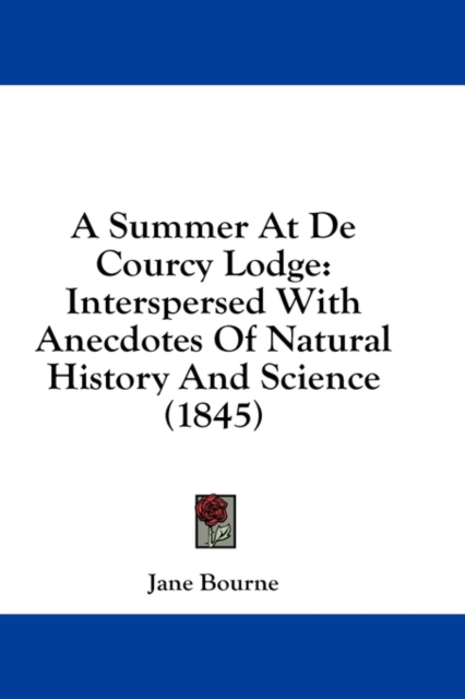 A Summer At De Courcy Lodge: Interspersed With Anecdotes Of Natural History And Science (1845), Hardback Book