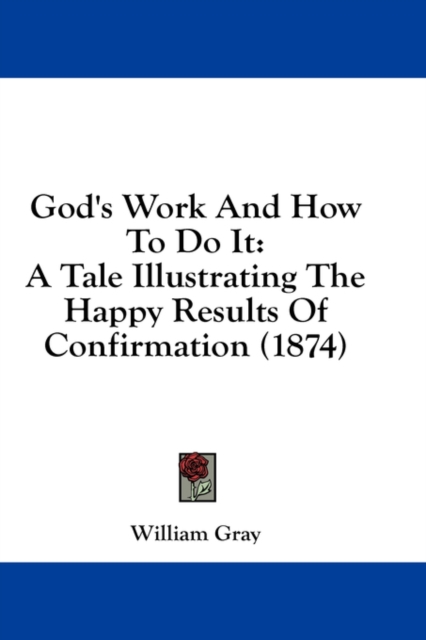 God's Work And How To Do It: A Tale Illustrating The Happy Results Of Confirmation (1874), Hardback Book