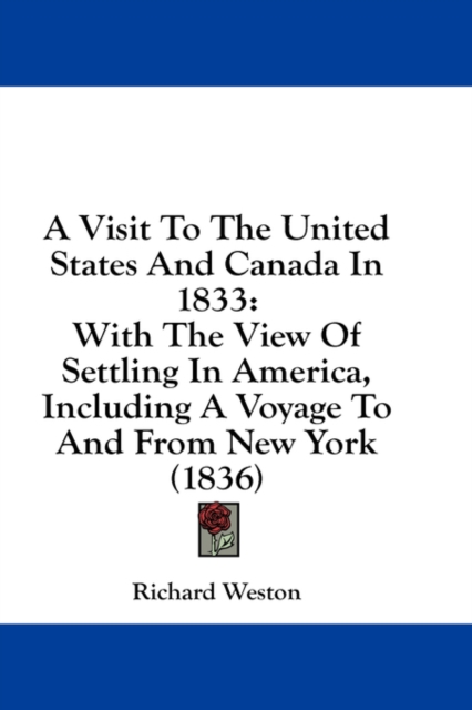 A Visit To The United States And Canada In 1833: With The View Of Settling In America, Including A Voyage To And From New York (1836), Hardback Book
