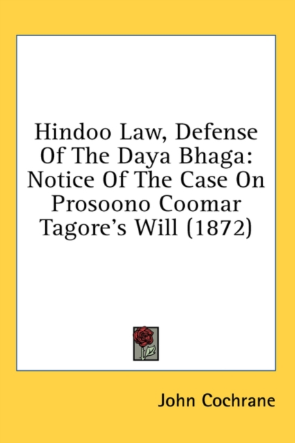 Hindoo Law, Defense Of The Daya Bhaga: Notice Of The Case On Prosoono Coomar Tagore's Will (1872), Hardback Book