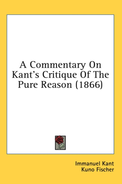 A Commentary On Kant's Critique Of The Pure Reason (1866), Hardback Book