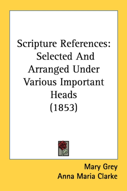 Scripture References : Selected And Arranged Under Various Important Heads (1853), Paperback / softback Book