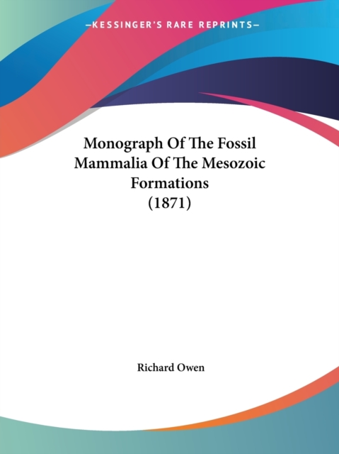 Monograph Of The Fossil Mammalia Of The Mesozoic Formations (1871), Paperback / softback Book