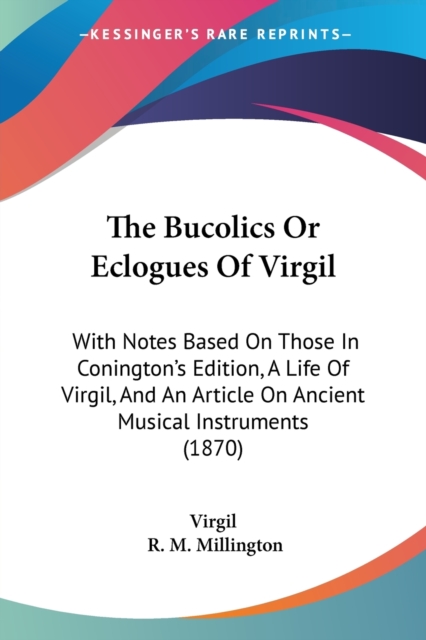 The Bucolics Or Eclogues Of Virgil : With Notes Based On Those In Conington's Edition, A Life Of Virgil, And An Article On Ancient Musical Instruments (1870), Paperback / softback Book