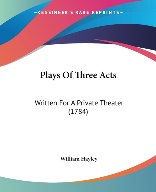 Plays Of Three Acts : Written For A Private Theater (1784), Paperback / softback Book