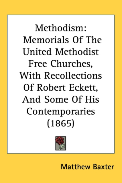 Methodism : Memorials Of The United Methodist Free Churches, With Recollections Of Robert Eckett, And Some Of His Contemporaries (1865), Paperback / softback Book
