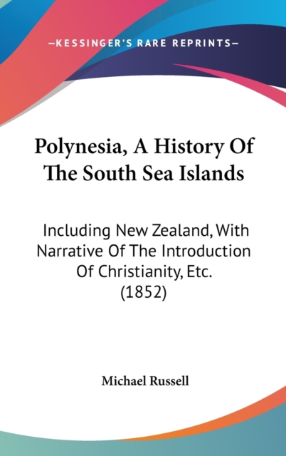 Polynesia, A History Of The South Sea Islands : Including New Zealand, With Narrative Of The Introduction Of Christianity, Etc. (1852),  Book