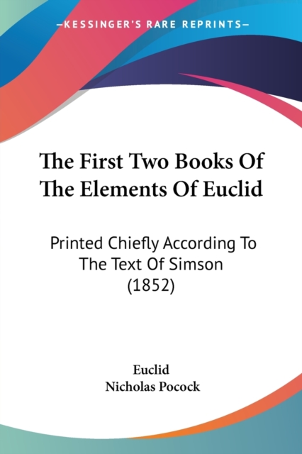 The First Two Books Of The Elements Of Euclid: Printed Chiefly According To The Text Of Simson (1852), Paperback Book