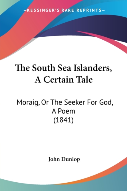 The South Sea Islanders, A Certain Tale: Moraig, Or The Seeker For God, A Poem (1841), Paperback Book