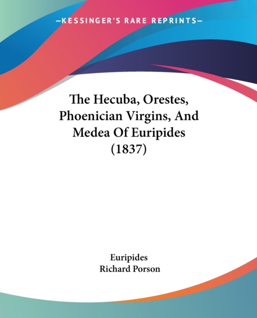 The Hecuba, Orestes, Phoenician Virgins, And Medea Of Euripides (1837), Paperback Book
