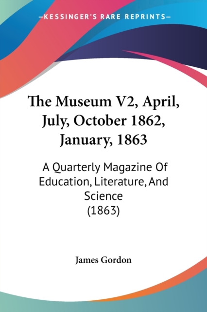 The Museum V2, April, July, October 1862, January, 1863: A Quarterly Magazine Of Education, Literature, And Science (1863), Paperback Book