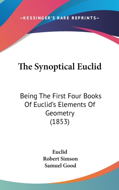The Synoptical Euclid: Being The First Four Books Of Euclid's Elements Of Geometry (1853), Hardback Book