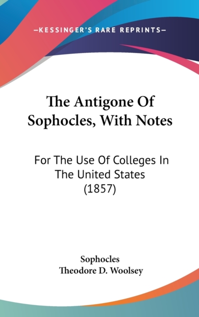 The Antigone Of Sophocles, With Notes: For The Use Of Colleges In The United States (1857), Hardback Book