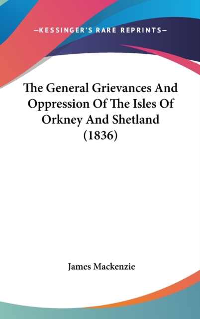 The General Grievances And Oppression Of The Isles Of Orkney And Shetland (1836), Hardback Book